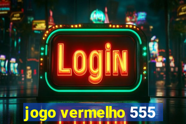 jogo vermelho 555